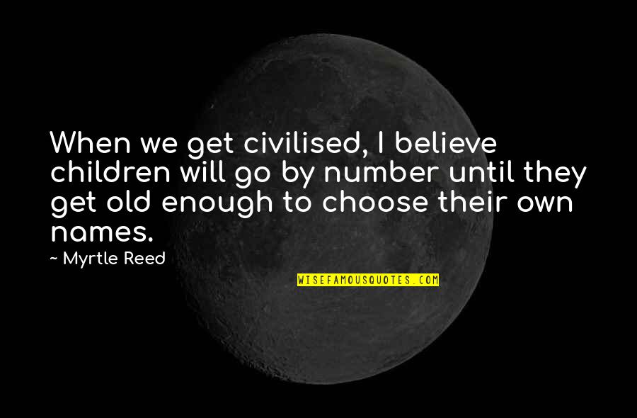 Desperate Housewives Quotes By Myrtle Reed: When we get civilised, I believe children will