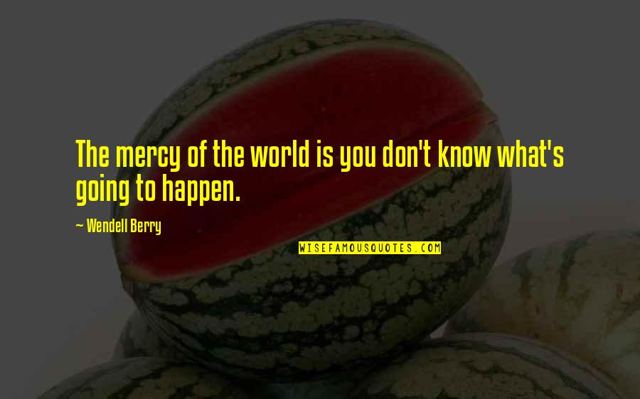 Desperate Housewives Voiceover Quotes By Wendell Berry: The mercy of the world is you don't