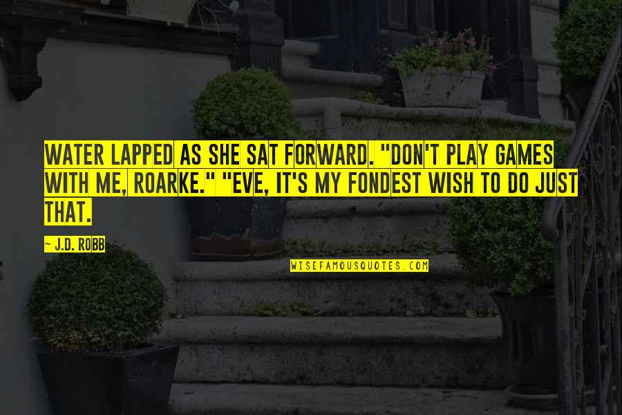 Desperate In Dubai Quotes By J.D. Robb: Water lapped as she sat forward. "Don't play