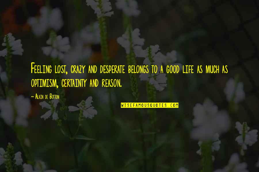 Desperate Life Quotes By Alain De Botton: Feeling lost, crazy and desperate belongs to a Desperate Life Quotes By Alain De Botton: Feeling lost, crazy and desperate belongs to a