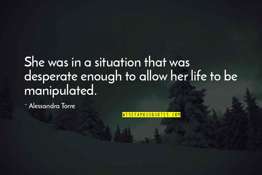Desperate Life Quotes By Alessandra Torre: She was in a situation that was desperate Desperate Life Quotes By Alessandra Torre: She was in a situation that was desperate