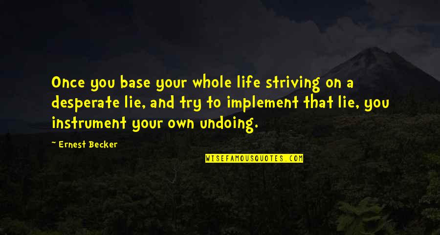 Desperate Life Quotes By Ernest Becker: Once you base your whole life striving on