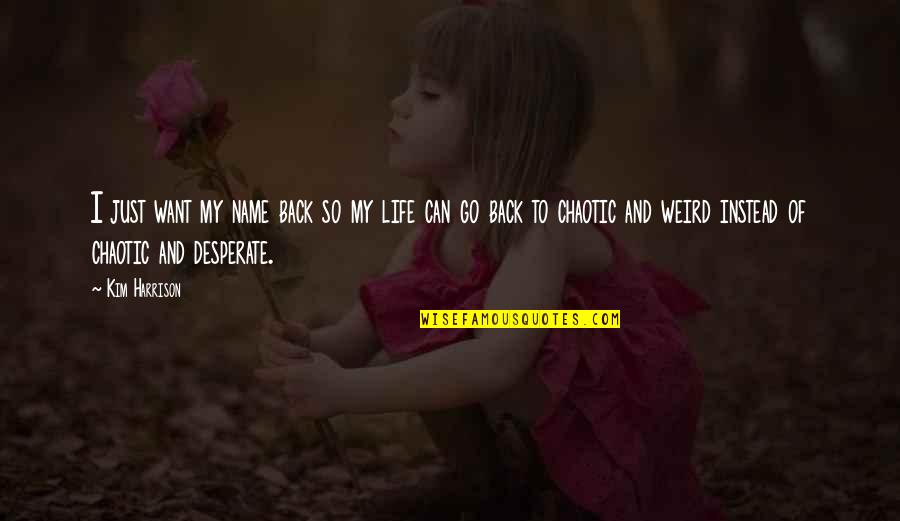 Desperate Life Quotes By Kim Harrison: I just want my name back so my Desperate Life Quotes By Kim Harrison: I just want my name back so my