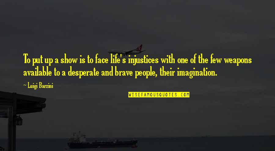 Desperate Life Quotes By Luigi Barzini: To put up a show is to face Desperate Life Quotes By Luigi Barzini: To put up a show is to face