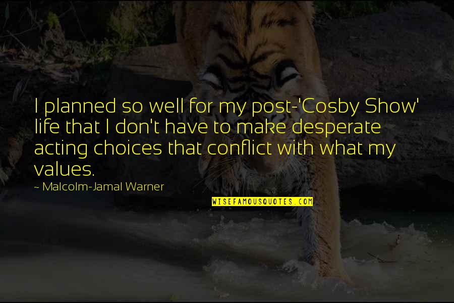 Desperate Life Quotes By Malcolm-Jamal Warner: I planned so well for my post-'Cosby Show' Desperate Life Quotes By Malcolm-Jamal Warner: I planned so well for my post-'Cosby Show'