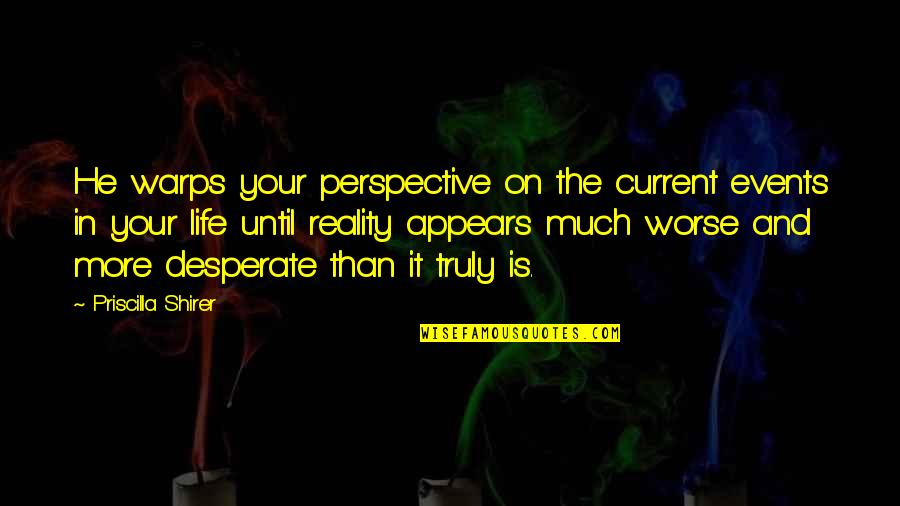 Desperate Life Quotes By Priscilla Shirer: He warps your perspective on the current events Desperate Life Quotes By Priscilla Shirer: He warps your perspective on the current events