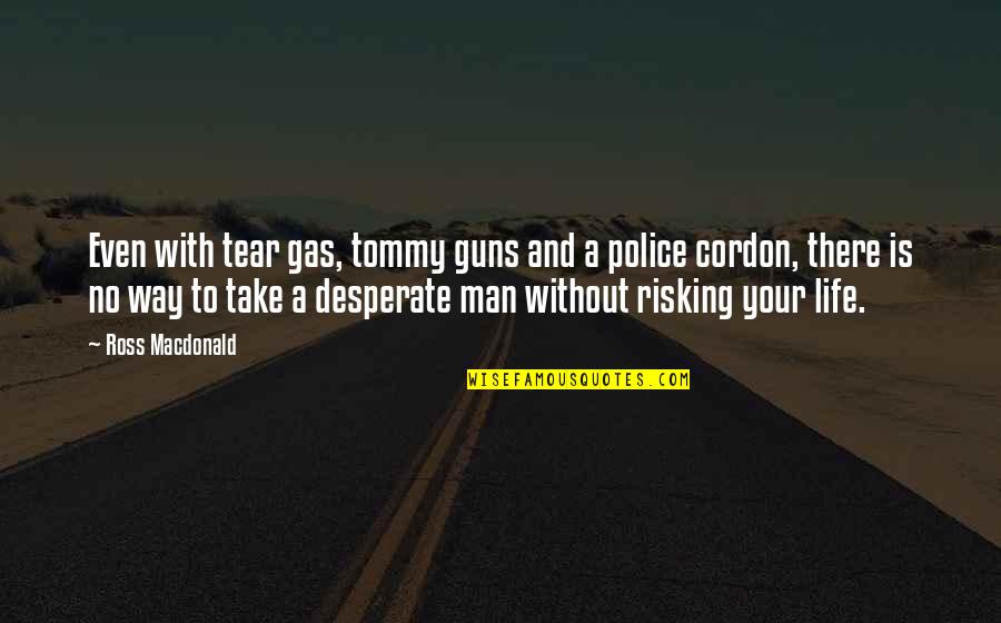 Desperate Life Quotes By Ross Macdonald: Even with tear gas, tommy guns and a Desperate Life Quotes By Ross Macdonald: Even with tear gas, tommy guns and a