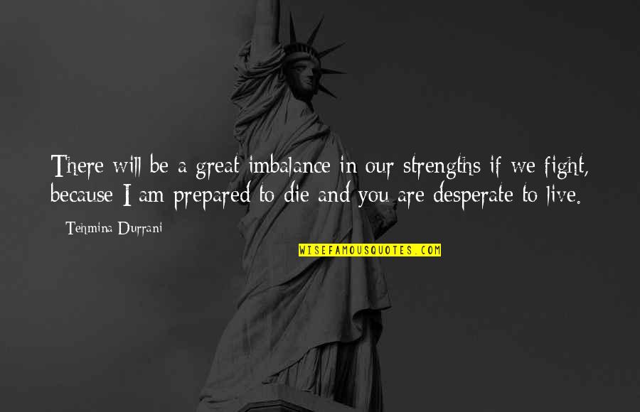 Desperate Life Quotes By Tehmina Durrani: There will be a great imbalance in our Desperate Life Quotes By Tehmina Durrani: There will be a great imbalance in our