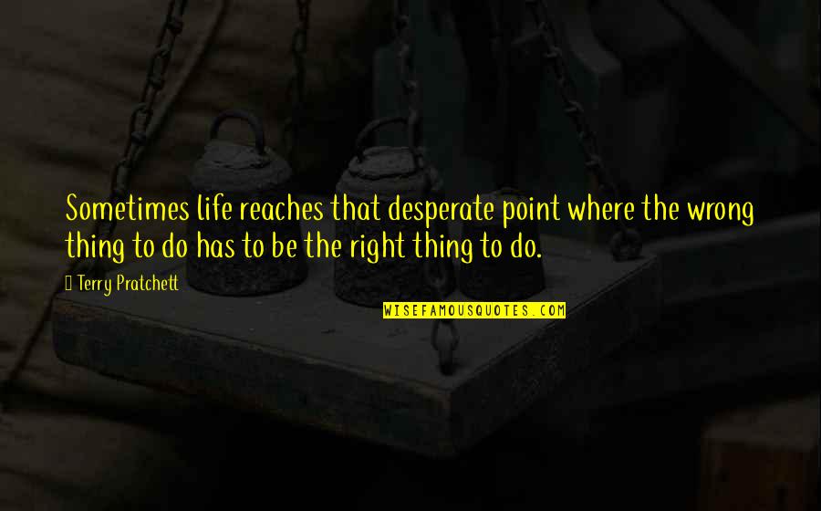 Desperate Life Quotes By Terry Pratchett: Sometimes life reaches that desperate point where the Desperate Life Quotes By Terry Pratchett: Sometimes life reaches that desperate point where the