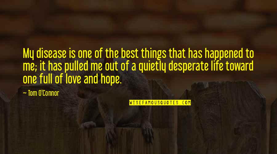 Desperate Life Quotes By Tom O'Connor: My disease is one of the best things Desperate Life Quotes By Tom O'Connor: My disease is one of the best things