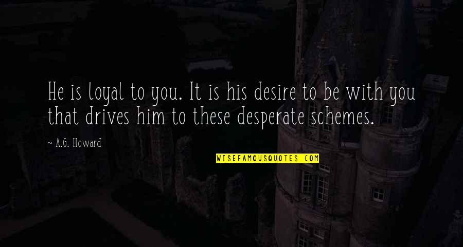 Desperate Love Quotes By A.G. Howard: He is loyal to you. It is his