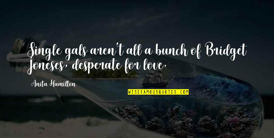 Desperate Love Quotes By Anita Hamilton: Single gals aren't all a bunch of Bridget