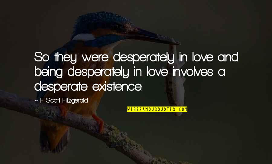 Desperate Love Quotes By F Scott Fitzgerald: So they were desperately in love and being