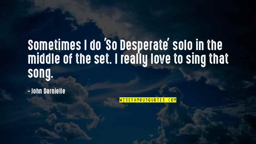 Desperate Love Quotes By John Darnielle: Sometimes I do 'So Desperate' solo in the