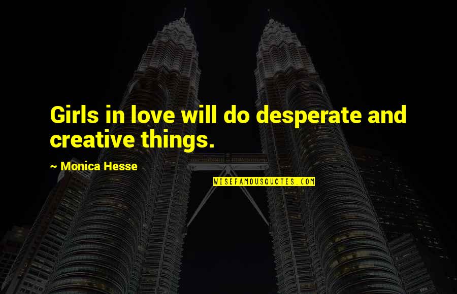 Desperate Love Quotes By Monica Hesse: Girls in love will do desperate and creative