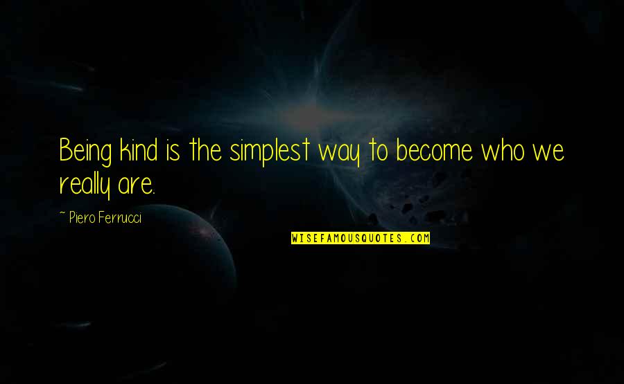 Desperate Passage Quotes By Piero Ferrucci: Being kind is the simplest way to become Desperate Passage Quotes By Piero Ferrucci: Being kind is the simplest way to become