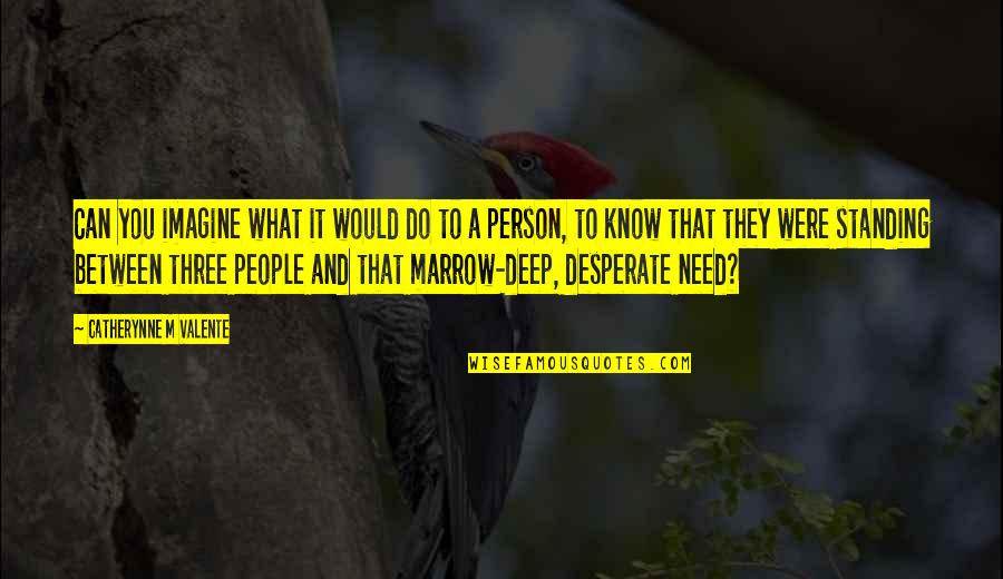 Desperate People Quotes By Catherynne M Valente: Can you imagine what it would do to