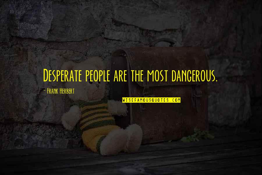 Desperate People Quotes By Frank Herbert: Desperate people are the most dangerous.