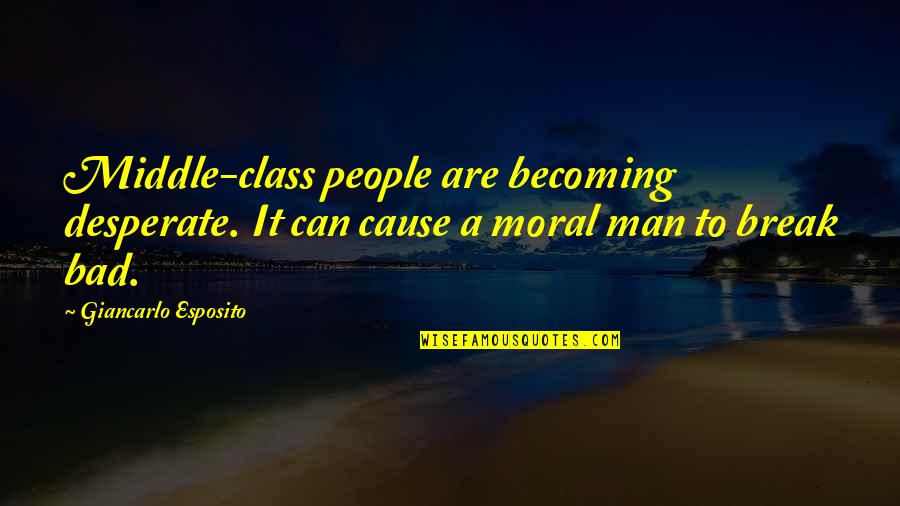 Desperate People Quotes By Giancarlo Esposito: Middle-class people are becoming desperate. It can cause