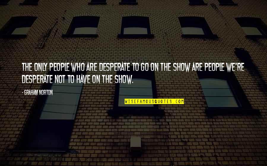 Desperate People Quotes By Graham Norton: The only people who are desperate to go