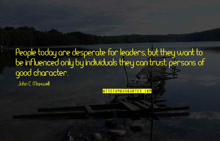 Desperate People Quotes By John C. Maxwell: People today are desperate for leaders, but they