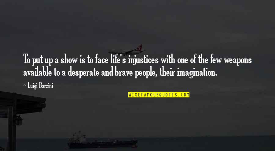 Desperate People Quotes By Luigi Barzini: To put up a show is to face