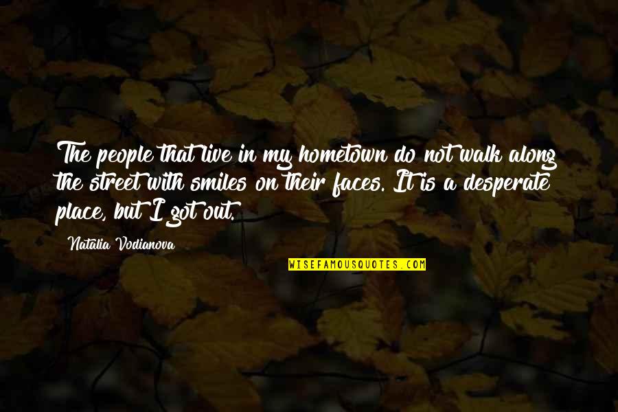 Desperate People Quotes By Natalia Vodianova: The people that live in my hometown do