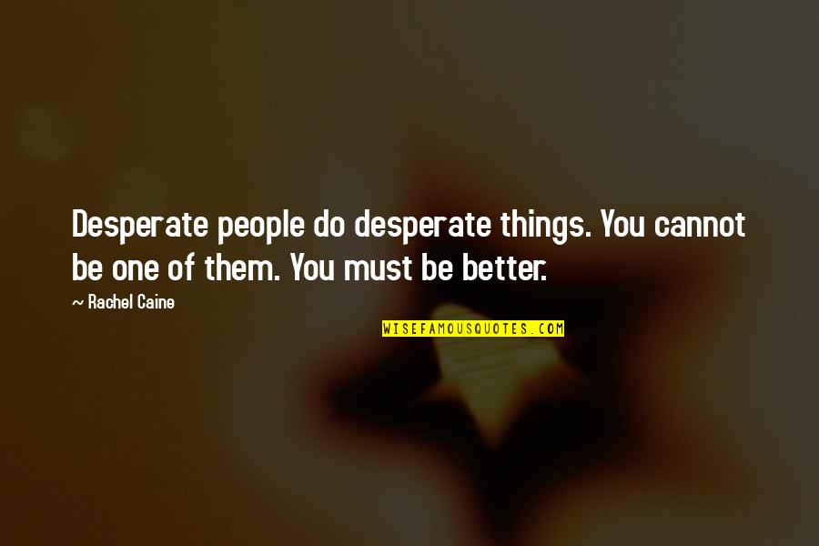 Desperate People Quotes By Rachel Caine: Desperate people do desperate things. You cannot be