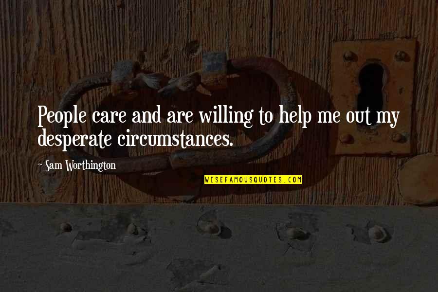 Desperate People Quotes By Sam Worthington: People care and are willing to help me