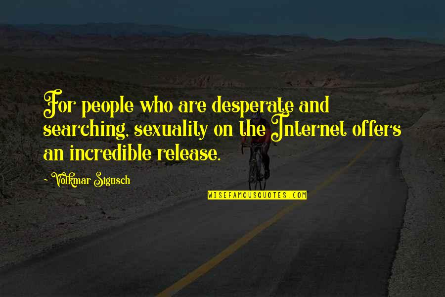 Desperate People Quotes By Volkmar Sigusch: For people who are desperate and searching, sexuality