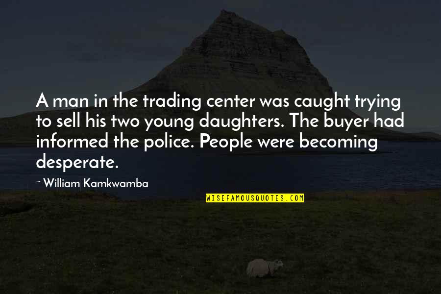 Desperate People Quotes By William Kamkwamba: A man in the trading center was caught