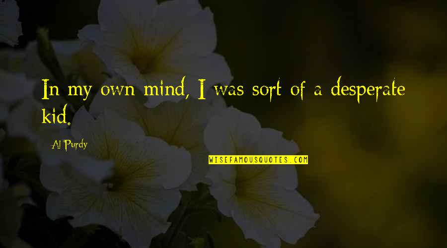 Desperate Quotes By Al Purdy: In my own mind, I was sort of