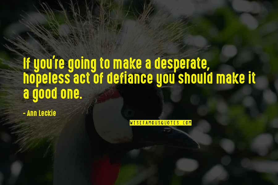 Desperate Quotes By Ann Leckie: If you're going to make a desperate, hopeless