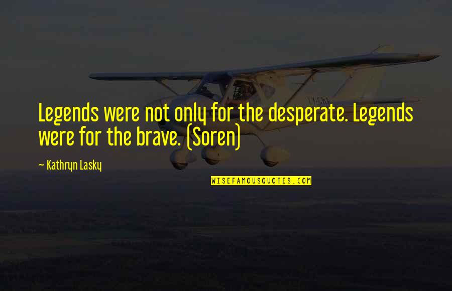 Desperate Quotes By Kathryn Lasky: Legends were not only for the desperate. Legends