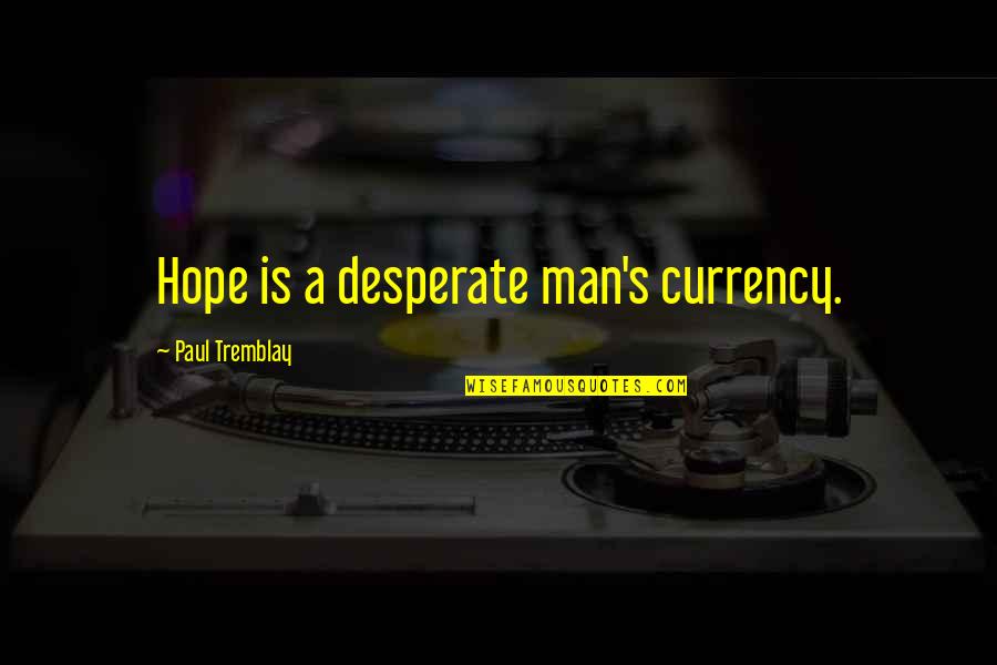 Desperate Quotes By Paul Tremblay: Hope is a desperate man's currency.