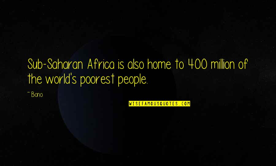Desperate Slags Quotes By Bono: Sub-Saharan Africa is also home to 400 million