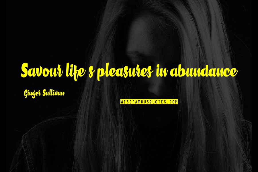 Desperate Wives Quotes By Ginger Sullivan: Savour life's pleasures in abundance Desperate Wives Quotes By Ginger Sullivan: Savour life's pleasures in abundance