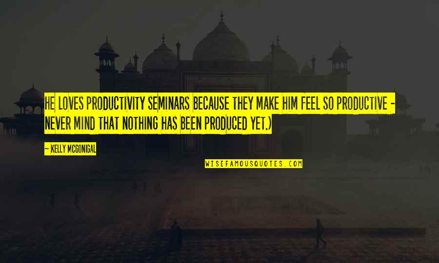 Desperate Wives Quotes By Kelly McGonigal: He loves productivity seminars because they make him Desperate Wives Quotes By Kelly McGonigal: He loves productivity seminars because they make him
