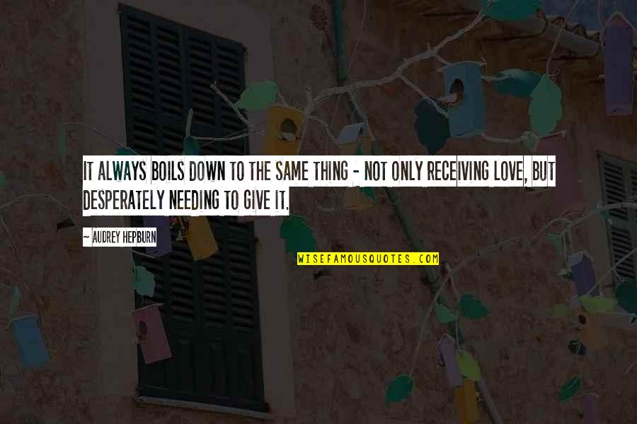 Desperately In Love Quotes By Audrey Hepburn: It always boils down to the same thing Desperately In Love Quotes By Audrey Hepburn: It always boils down to the same thing