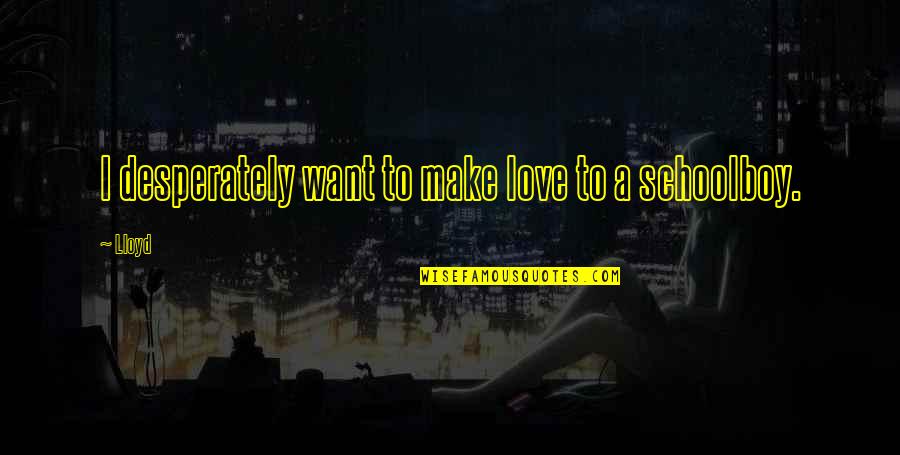 Desperately In Love Quotes By Lloyd: I desperately want to make love to a