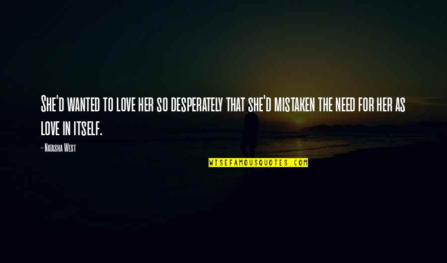 Desperately In Love Quotes By Natasha West: She'd wanted to love her so desperately that Desperately In Love Quotes By Natasha West: She'd wanted to love her so desperately that