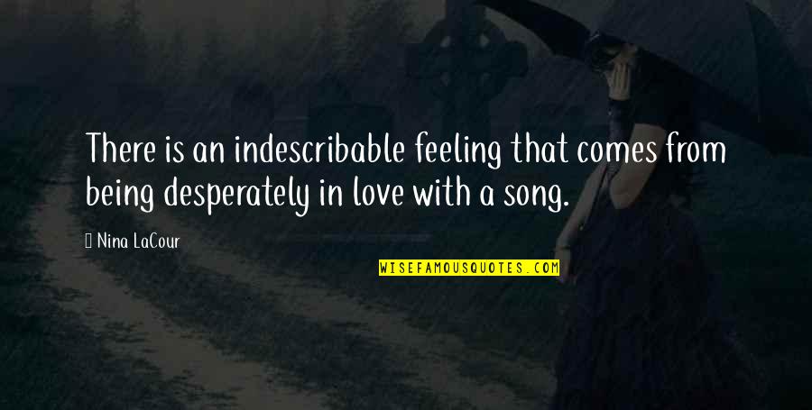 Desperately In Love Quotes By Nina LaCour: There is an indescribable feeling that comes from Desperately In Love Quotes By Nina LaCour: There is an indescribable feeling that comes from