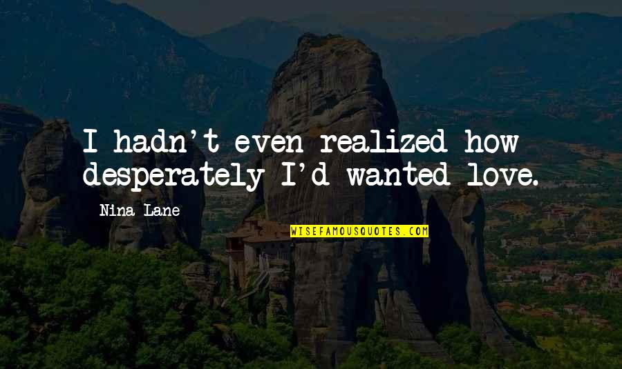 Desperately In Love Quotes By Nina Lane: I hadn't even realized how desperately I'd wanted