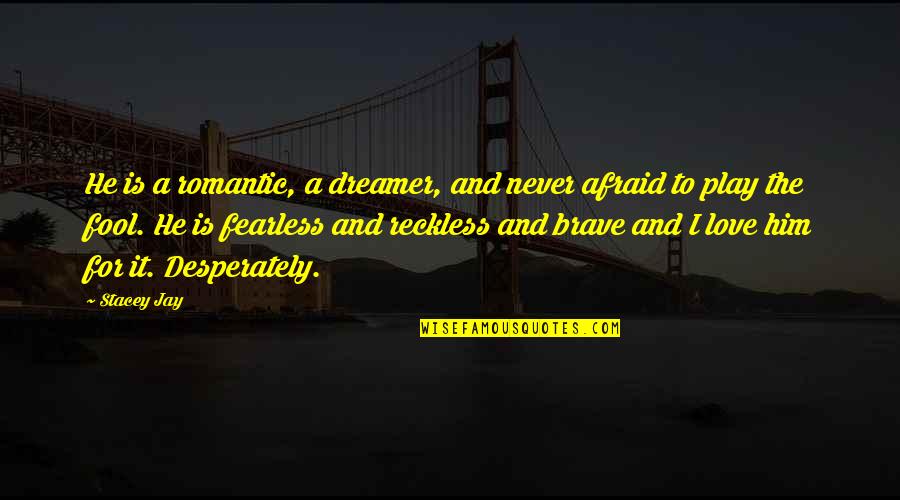 Desperately In Love Quotes By Stacey Jay: He is a romantic, a dreamer, and never Desperately In Love Quotes By Stacey Jay: He is a romantic, a dreamer, and never