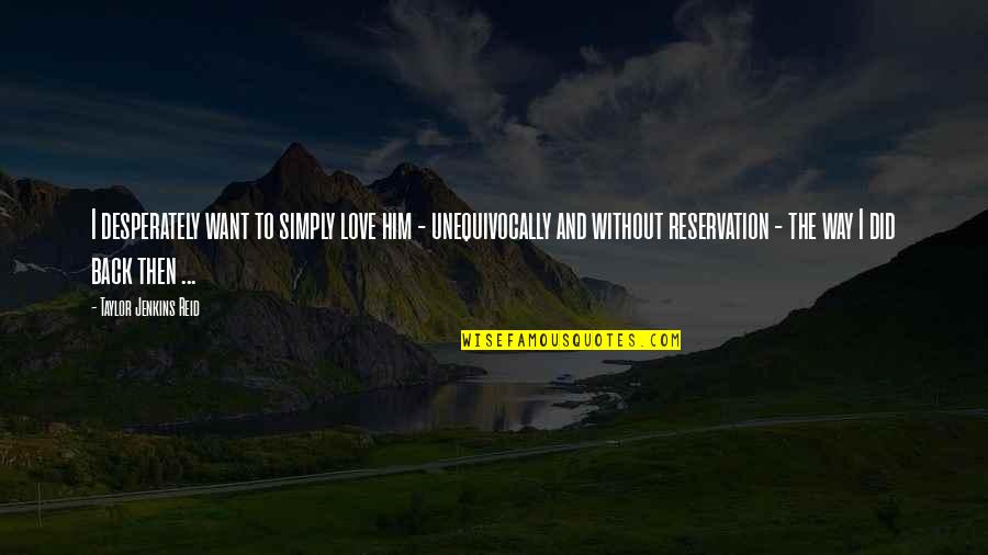 Desperately In Love Quotes By Taylor Jenkins Reid: I desperately want to simply love him - Desperately In Love Quotes By Taylor Jenkins Reid: I desperately want to simply love him -