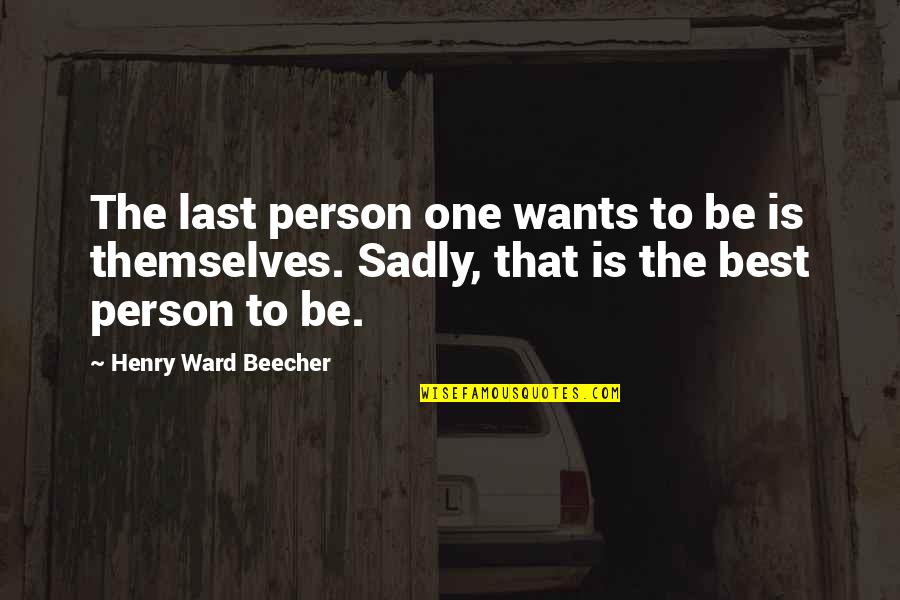Desperately Missing Quotes By Henry Ward Beecher: The last person one wants to be is