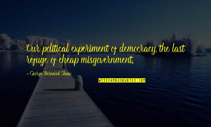 Desperately Need A Break Quotes By George Bernard Shaw: Our political experiment of democracy, the last refuge