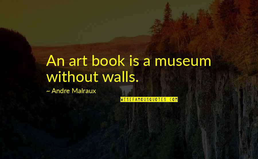 Desperately Obsessed Quotes By Andre Malraux: An art book is a museum without walls.