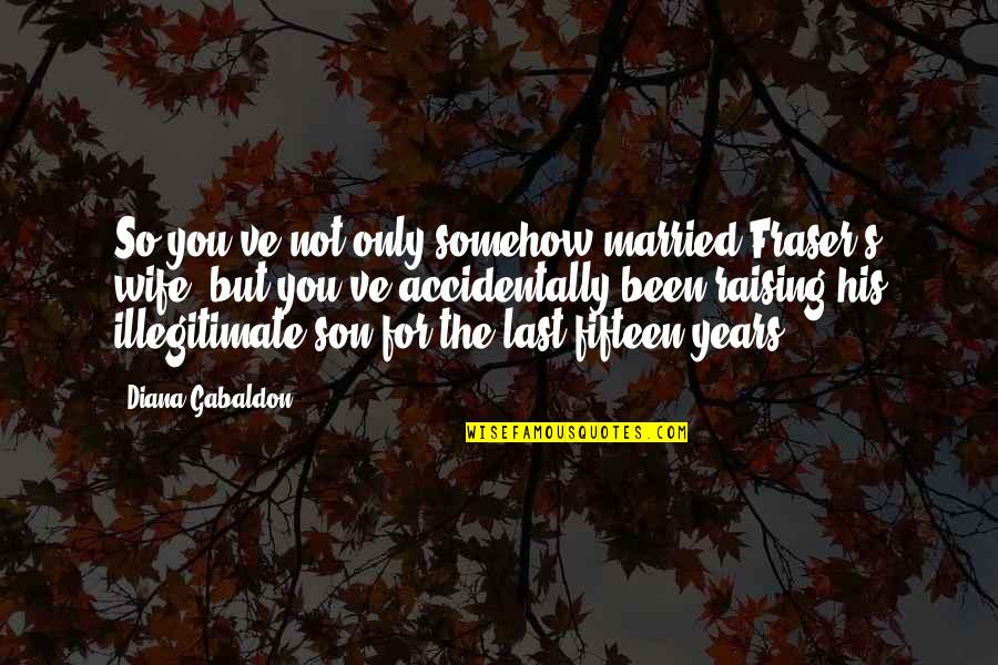 Desperately Obsessed Quotes By Diana Gabaldon: So you've not only somehow married Fraser's wife,