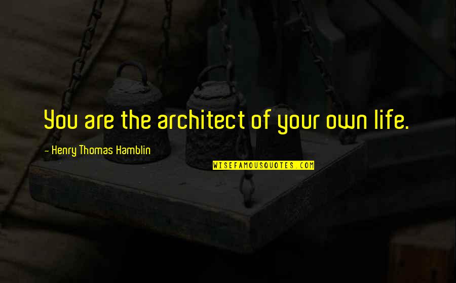 Desperately Sad Quotes By Henry Thomas Hamblin: You are the architect of your own life. Desperately Sad Quotes By Henry Thomas Hamblin: You are the architect of your own life.